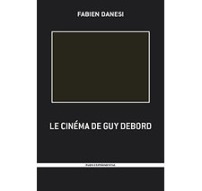 Le cinéma de Guy Debord (1954-1992) par Fabien Danesi